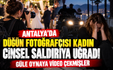 Antalya’da düğün sonrası dehşet: Genç fotoğrafçı yaşadıklarını anlattı