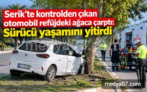 Serik’te kontrolden çıkan otomobil refüjdeki ağaca çarptı: Sürücü yaşamını yitirdi