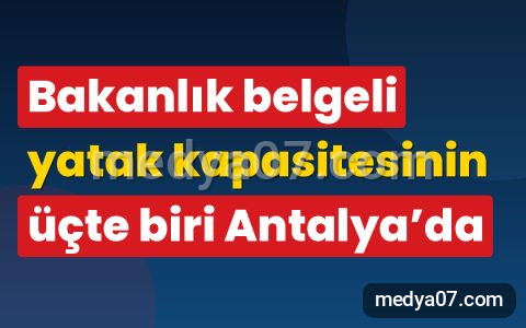 Bakanlık belgeli yatak kapasitesinin üçte biri Antalya’da