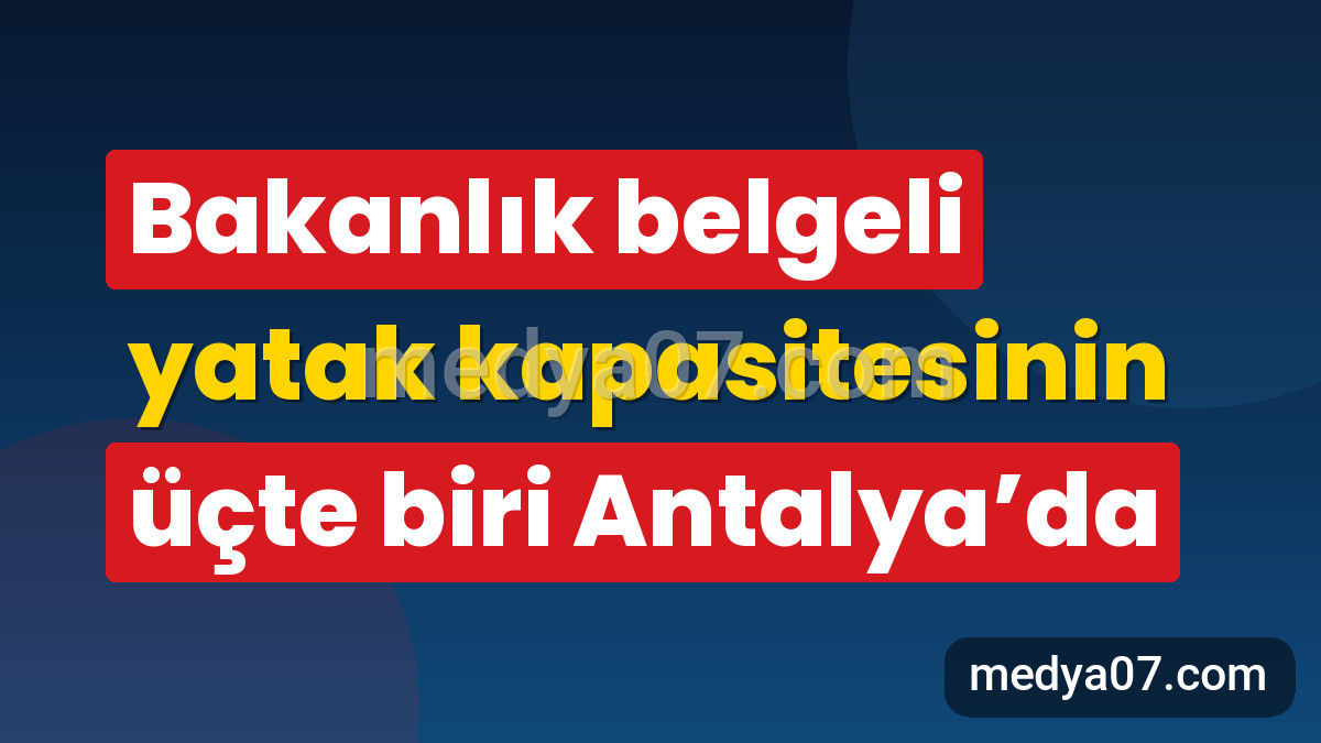 Bakanlık belgeli yatak kapasitesinin üçte biri Antalya’da