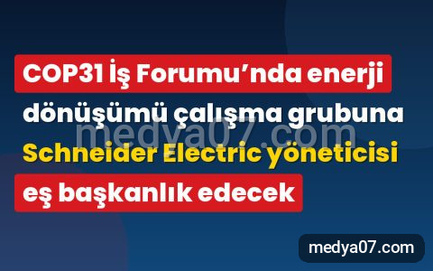 COP31 İş Forumu’nda enerji dönüşümü çalışma grubuna Schneider Electric yöneticisi eş başkanlık edecek