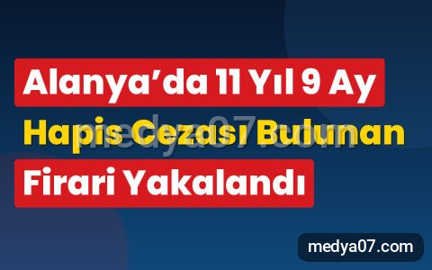 Alanya’da 11 Yıl 9 Ay Hapis Cezası Bulunan Firari Yakalandı