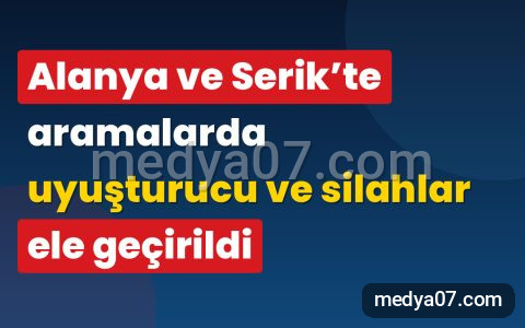 Alanya ve Serik’te aramalarda uyuşturucu ve silahlar ele geçirildi