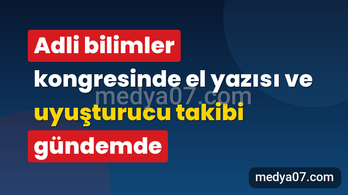 Adli bilimler kongresinde el yazısı ve uyuşturucu takibi gündemde