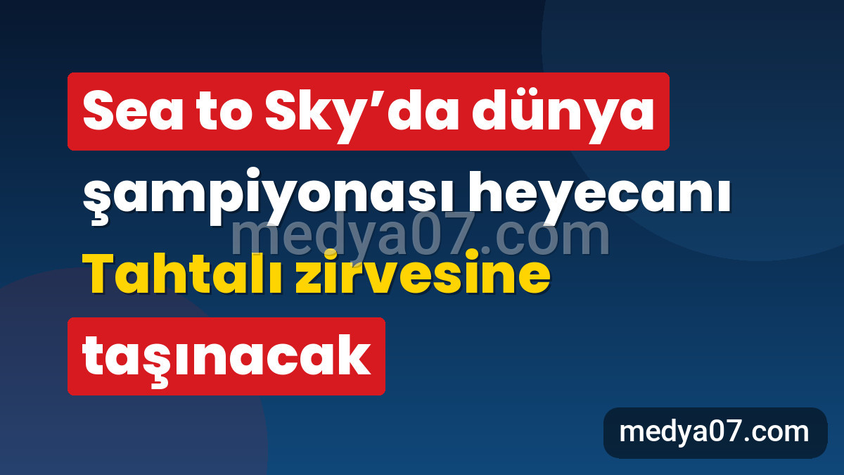 Sea to Sky’da dünya şampiyonası heyecanı Tahtalı zirvesine taşınacak