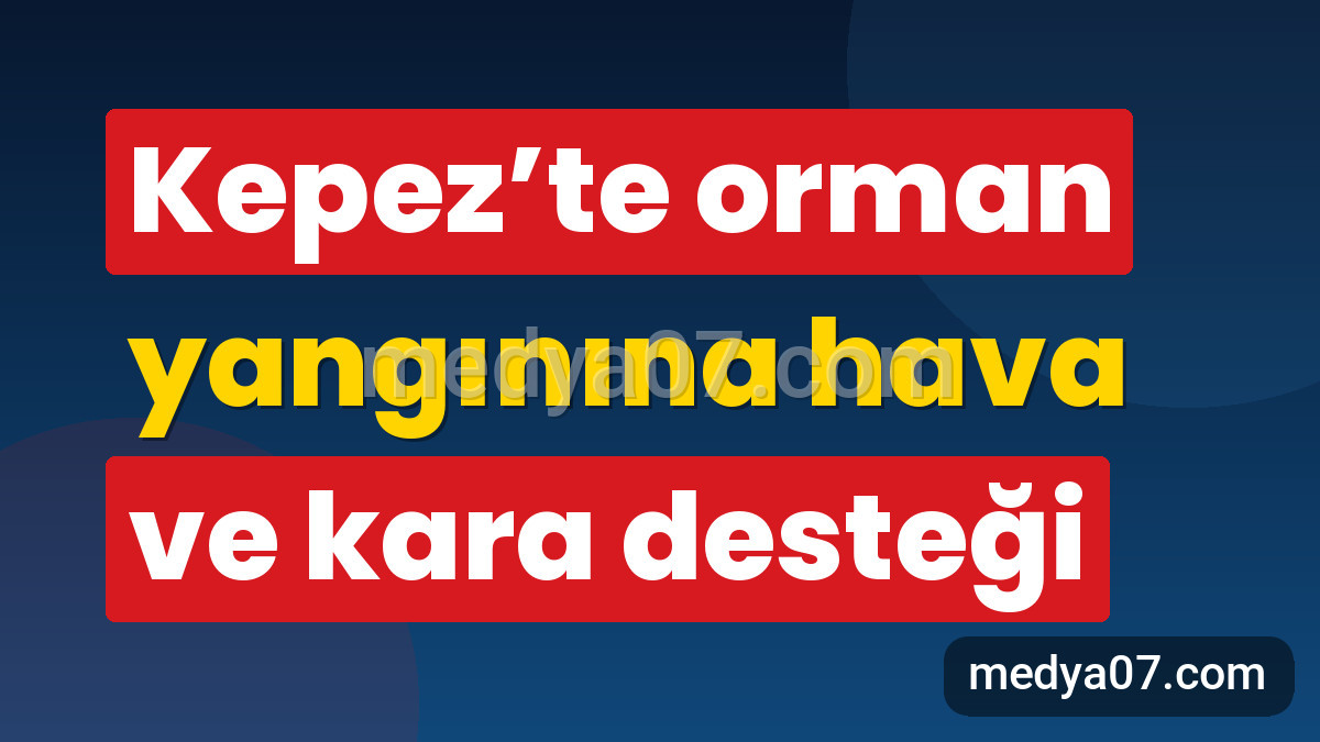 Kepez’te orman yangınına hava ve kara desteği