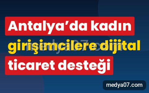 Antalya’da kadın girişimcilere dijital ticaret desteği