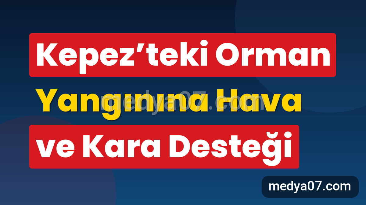 Kepez’teki Orman Yangınına Hava ve Kara Desteği