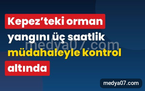 Kepez’teki orman yangını üç saatlik müdahaleyle kontrol altında
