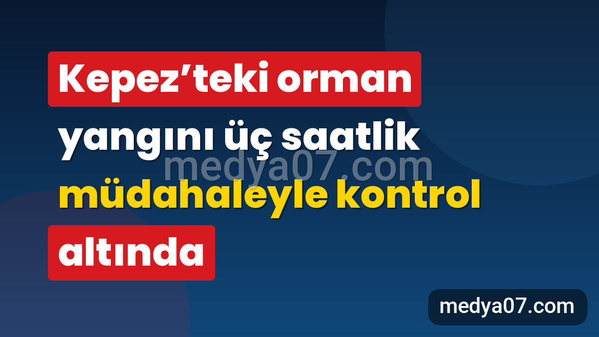 Kepez’teki orman yangını üç saatlik müdahaleyle kontrol altında