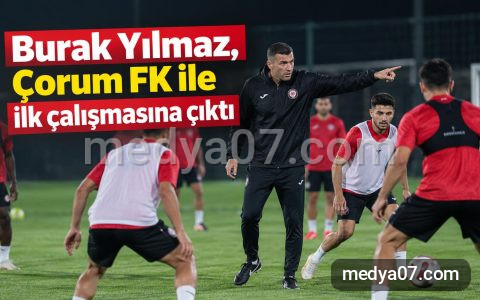 Burak Yılmaz, Çorum FK ile ilk çalışmasına çıktı