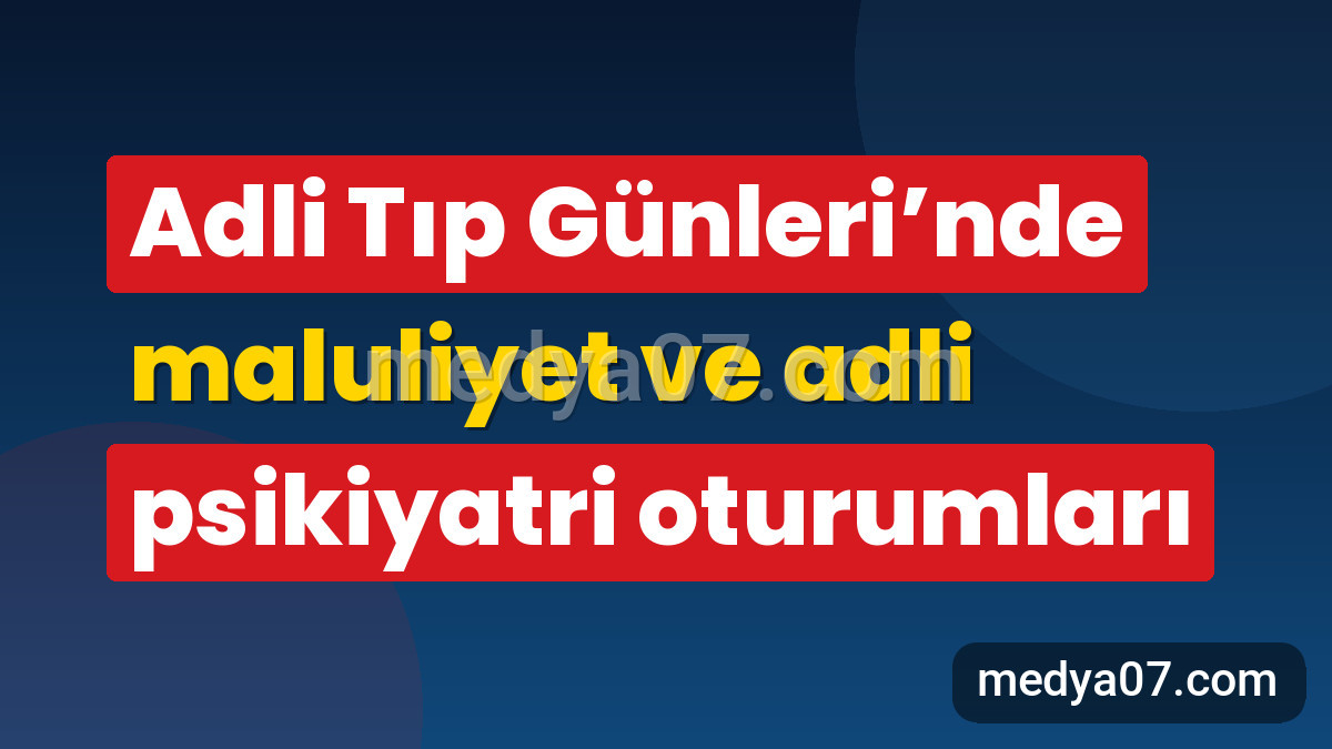 Adli Tıp Günleri’nde maluliyet ve adli psikiyatri oturumları