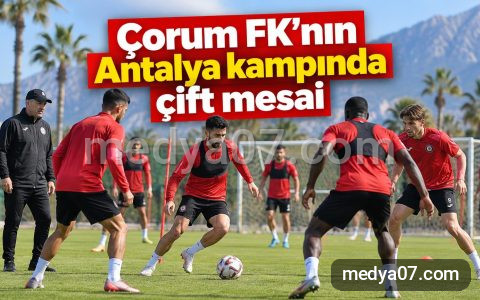 Çorum FK’nın Antalya kampında çift mesai