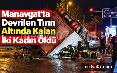 Manavgat’ta Devrilen Tırın Altında Kalan İki Kadın Öldü