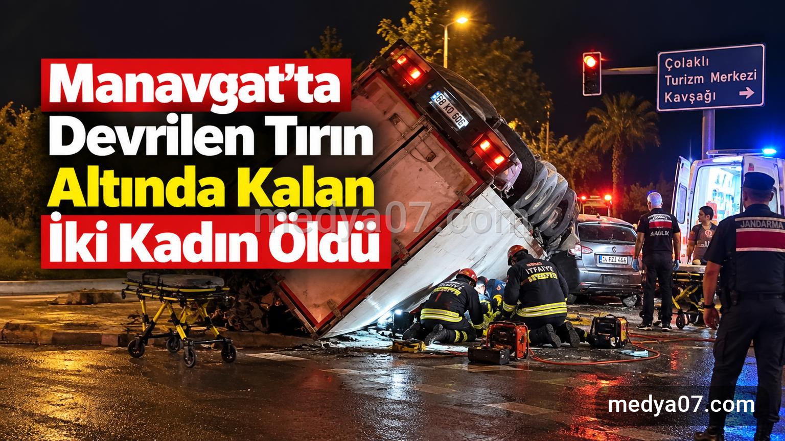 Manavgat’ta Devrilen Tırın Altında Kalan İki Kadın Öldü