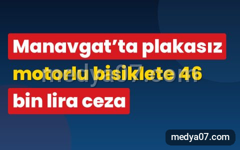 Manavgat’ta plakasız motorlu bisiklete 46 bin lira ceza