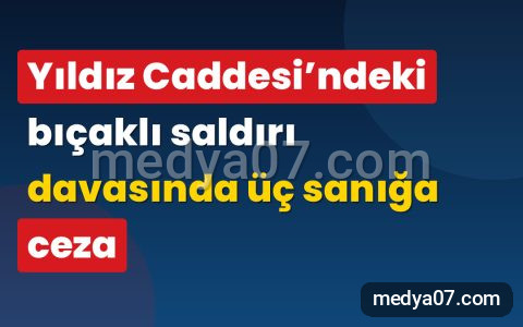 Yıldız Caddesi’ndeki bıçaklı saldırı davasında üç sanığa ceza
