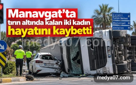 Manavgat’ta tırın altında kalan iki kadın hayatını kaybetti