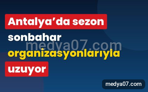 Antalya’da sezon sonbahar organizasyonlarıyla uzuyor