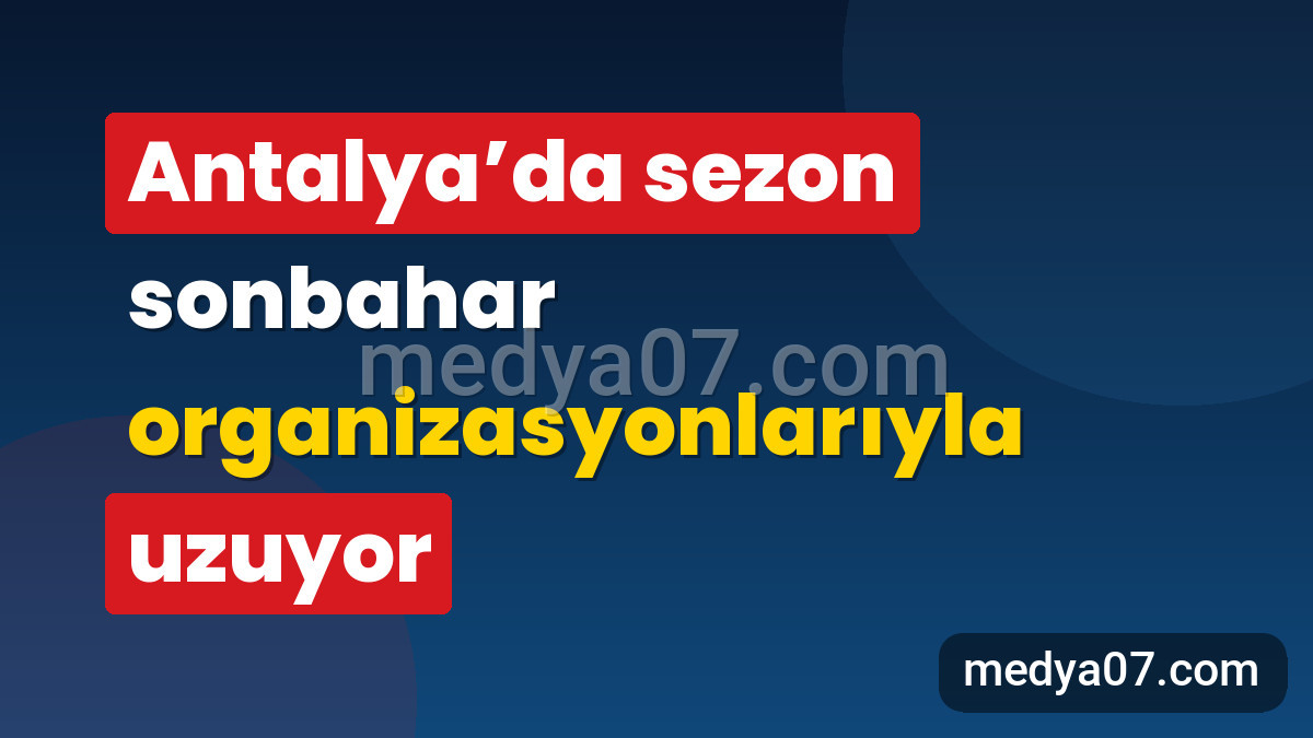 Antalya’da sezon sonbahar organizasyonlarıyla uzuyor