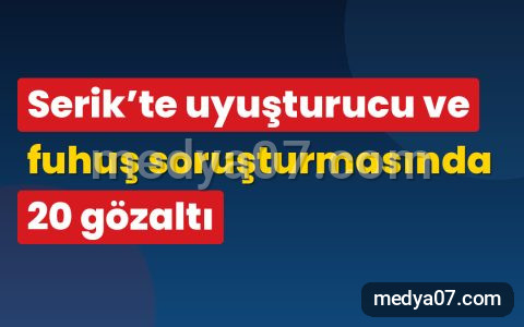 Serik’te uyuşturucu ve fuhuş soruşturmasında 20 gözaltı