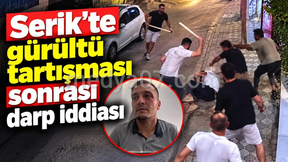 Serik’te gürültü tartışması sonrası darp iddiası