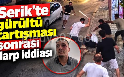 Serik’te gürültü tartışması sonrası darp iddiası