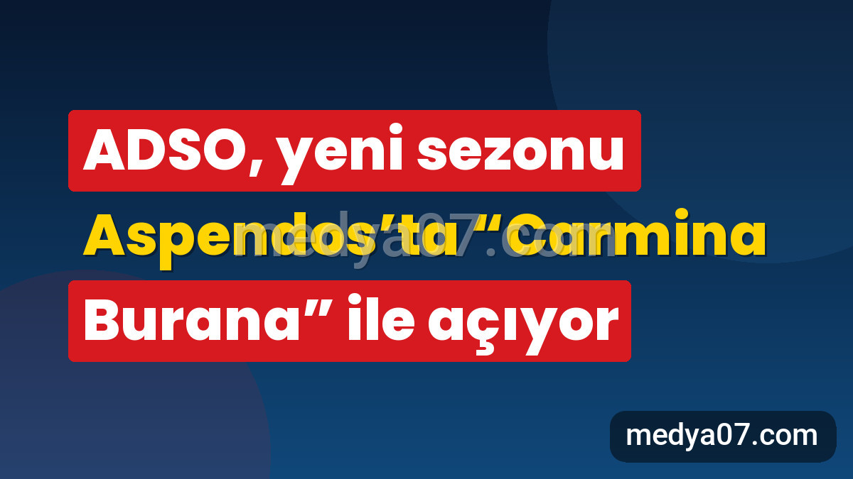 ADSO, yeni sezonu Aspendos’ta “Carmina Burana” ile açıyor