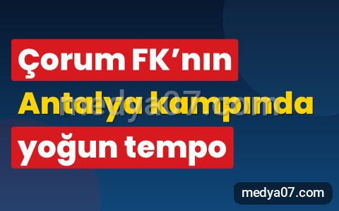 Çorum FK’nın Antalya kampında yoğun tempo