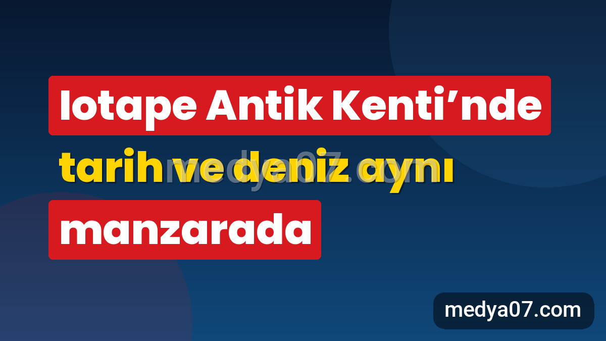 Iotape Antik Kenti’nde tarih ve deniz aynı manzarada