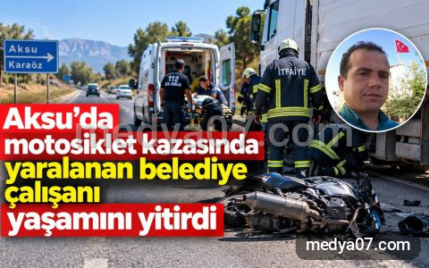 Aksu’da motosiklet kazasında yaralanan belediye çalışanı yaşamını yitirdi