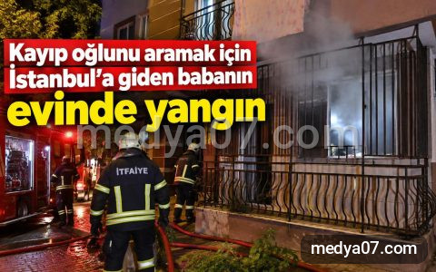 Kayıp oğlunu aramak için İstanbul’a giden babanın evinde yangın