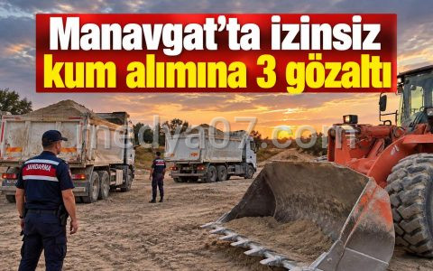 Manavgat’ta izinsiz kum alımına 3 gözaltı