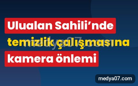 Ulualan Sahili’nde temizlik çalışmasına kamera önlemi