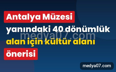 Antalya Müzesi yanındaki 40 dönümlük alan için kültür alanı önerisi
