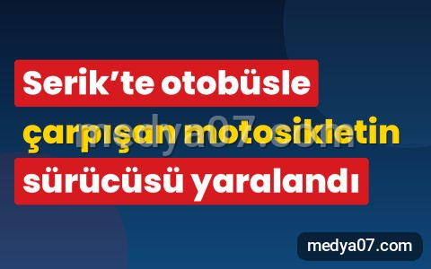 Serik’te otobüsle çarpışan motosikletin sürücüsü yaralandı