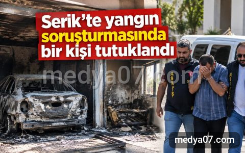 Serik’te yangın soruşturmasında bir kişi tutuklandı