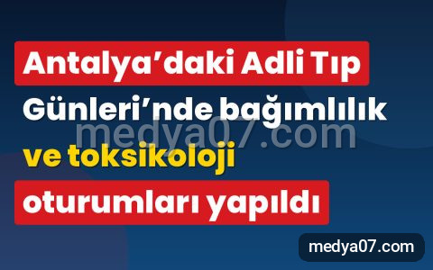 Antalya’daki Adli Tıp Günleri’nde bağımlılık ve toksikoloji oturumları yapıldı