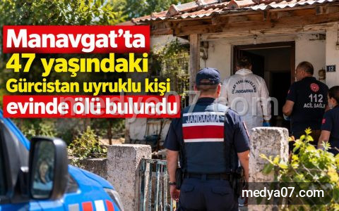 Manavgat’ta 47 yaşındaki Gürcistan uyruklu kişi evinde ölü bulundu