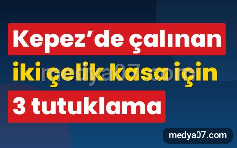 Kepez’de çalınan iki çelik kasa için 3 tutuklama