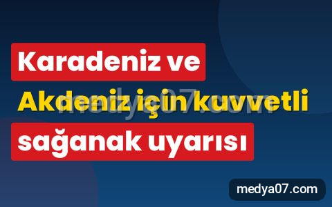 Karadeniz ve Akdeniz için kuvvetli sağanak uyarısı