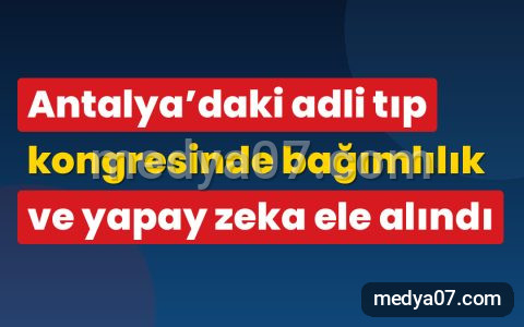 Antalya’daki adli tıp kongresinde bağımlılık ve yapay zeka ele alındı