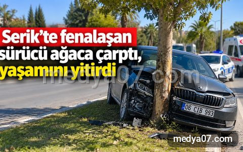 Serik’te fenalaşan sürücü ağaca çarptı, yaşamını yitirdi