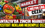 Antalya’da zincir markete pestisit reklamı nedeniyle 1 milyon liralık ceza