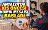 Antalya’da Kış Öncesi Kombi Mesaisi Başladı