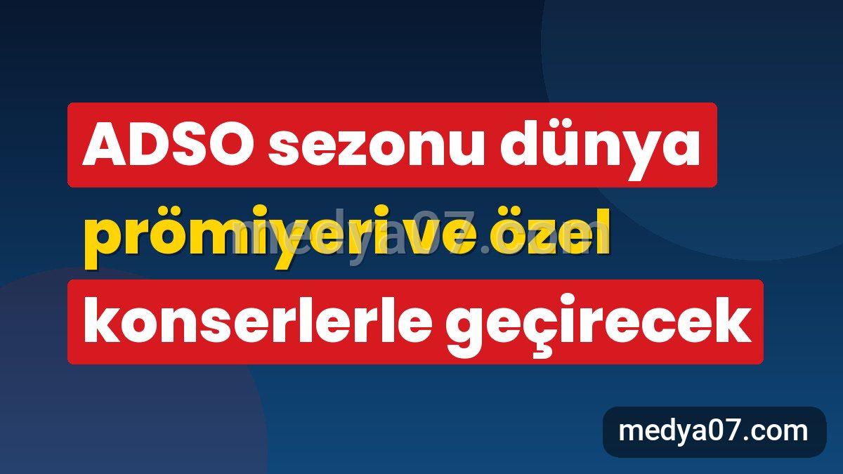 ADSO sezonu dünya prömiyeri ve özel konserlerle geçirecek