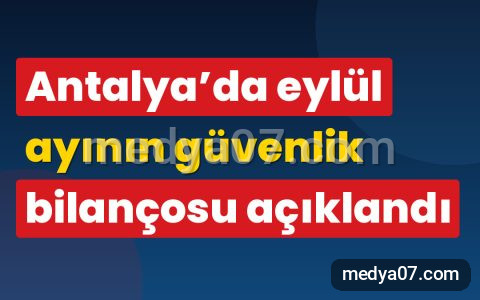 Antalya’da eylül ayının güvenlik bilançosu açıklandı