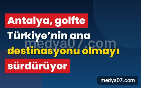 Antalya, golfte Türkiye’nin ana destinasyonu olmayı sürdürüyor