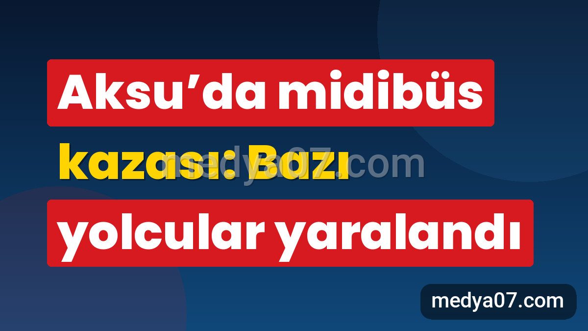 Aksu’da midibüs kazası: Bazı yolcular yaralandı