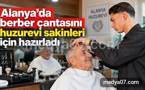 Alanya’da berber çantasını huzurevi sakinleri için hazırladı